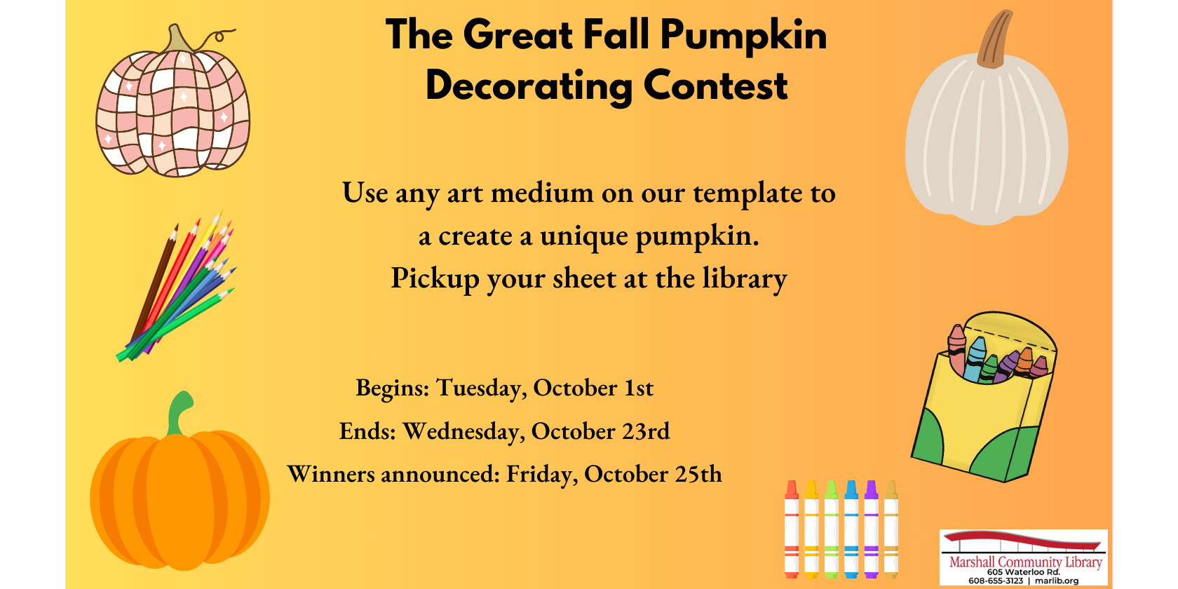 Great Fall Pumpkin Decorating Contest. Begins October First, entries due October twenty-third, contest drawing on October twenty-fifth.